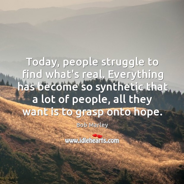 Today, people struggle to find what’s real. Everything has become so synthetic Bob Marley Picture Quote