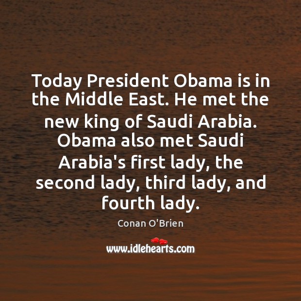 Today President Obama is in the Middle East. He met the new Conan O’Brien Picture Quote