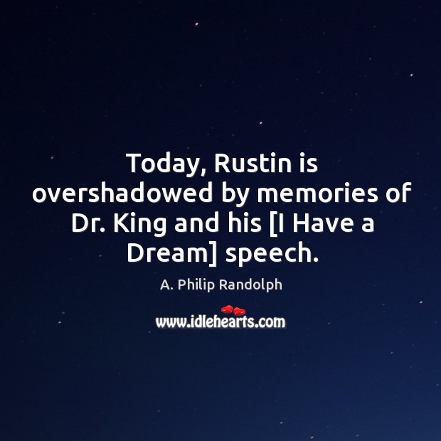 Today, rustin is overshadowed by memories of dr. King and his [i have a dream] speech. A. Philip Randolph Picture Quote