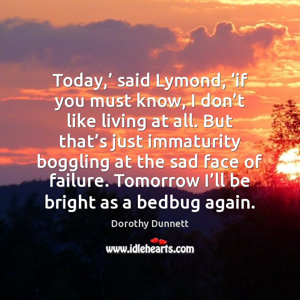 Today,’ said Lymond, ‘if you must know, I don’t like living Dorothy Dunnett Picture Quote