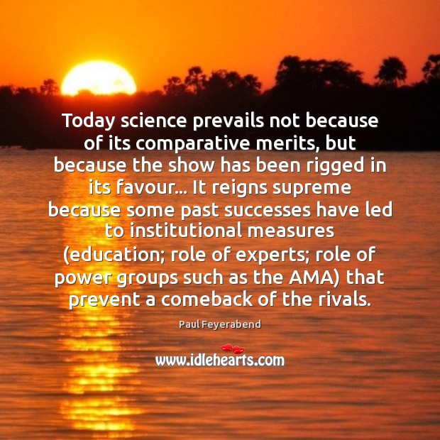 Today science prevails not because of its comparative merits, but because the Paul Feyerabend Picture Quote