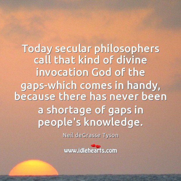 Today secular philosophers call that kind of divine invocation God of the Neil deGrasse Tyson Picture Quote