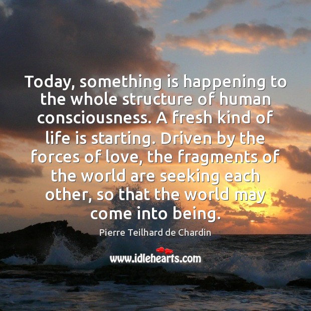 Today, something is happening to the whole structure of human consciousness. A Pierre Teilhard de Chardin Picture Quote