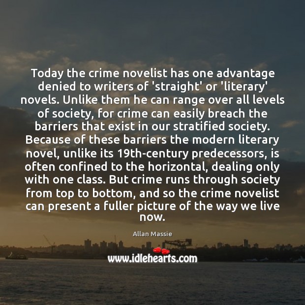 Today the crime novelist has one advantage denied to writers of ‘straight’ Allan Massie Picture Quote