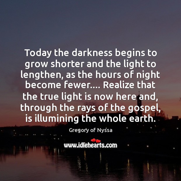 Today the darkness begins to grow shorter and the light to lengthen, Gregory of Nyssa Picture Quote