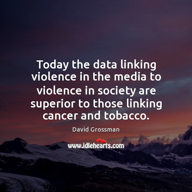 Today the data linking violence in the media to violence in society Image