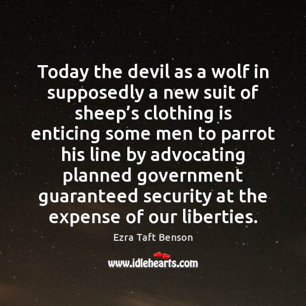 Today the devil as a wolf in supposedly a new suit of Ezra Taft Benson Picture Quote