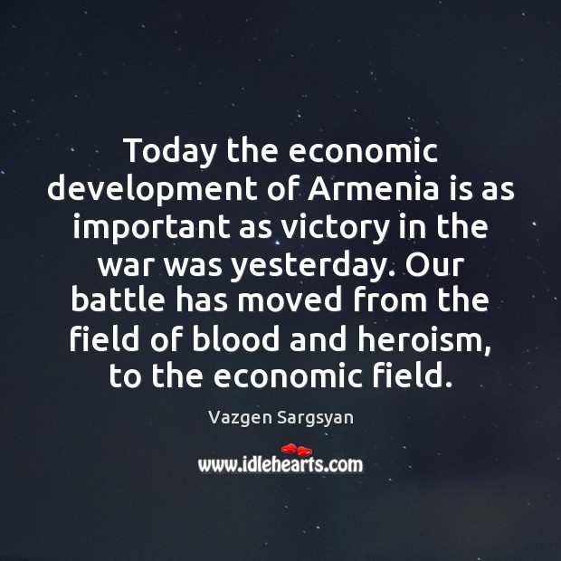 Today the economic development of Armenia is as important as victory in Vazgen Sargsyan Picture Quote