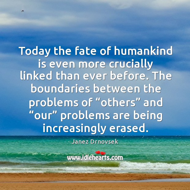 Today the fate of humankind is even more crucially linked than ever before. Janez Drnovsek Picture Quote