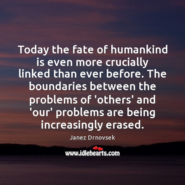 Today the fate of humankind is even more crucially linked than ever Janez Drnovsek Picture Quote