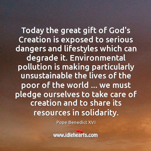 Today the great gift of God’s Creation is exposed to serious dangers 