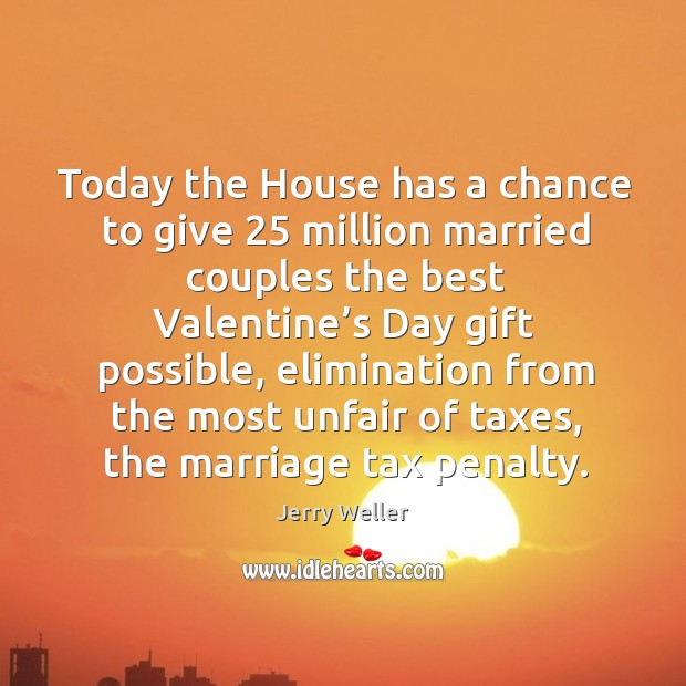 Today the house has a chance to give 25 million married couples the best valentine’s day gift Valentine’s Day Quotes Image