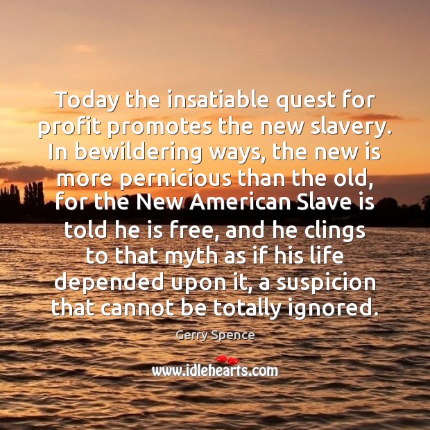 Today the insatiable quest for profit promotes the new slavery. In bewildering 