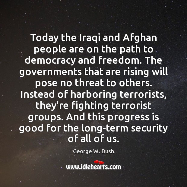 Today the Iraqi and Afghan people are on the path to democracy George W. Bush Picture Quote