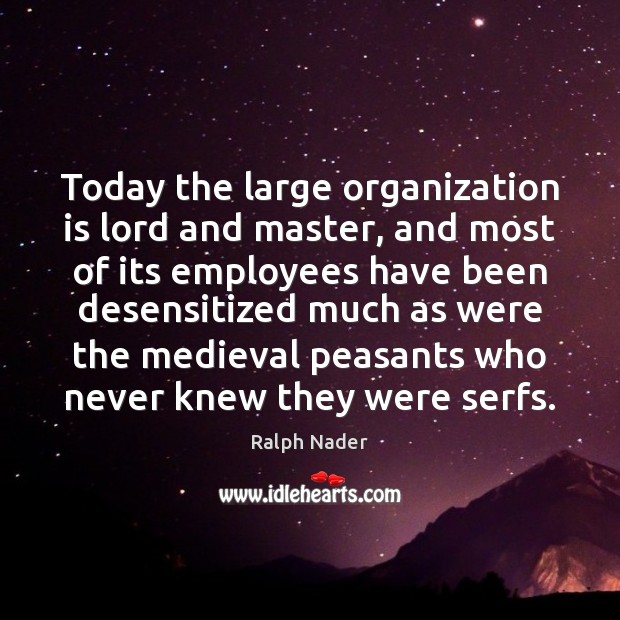 Today the large organization is lord and master, and most of its Image