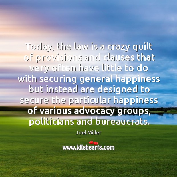 Today, the law is a crazy quilt of provisions and clauses that Joel Miller Picture Quote