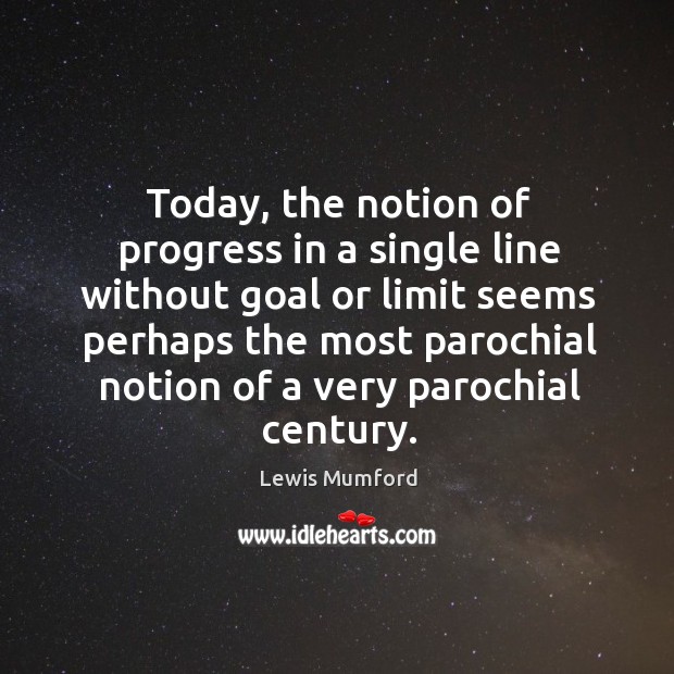 Today, the notion of progress in a single line without goal Image