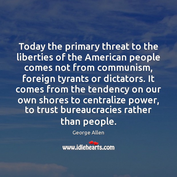Today the primary threat to the liberties of the American people comes Image