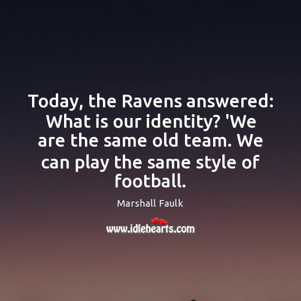 Today, the Ravens answered: What is our identity? ‘We are the same Marshall Faulk Picture Quote