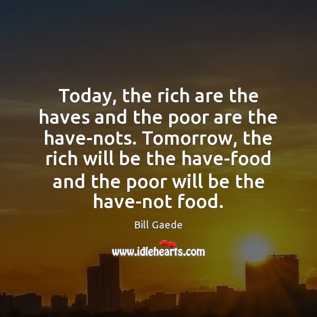 Today, the rich are the haves and the poor are the have-nots. Bill Gaede Picture Quote