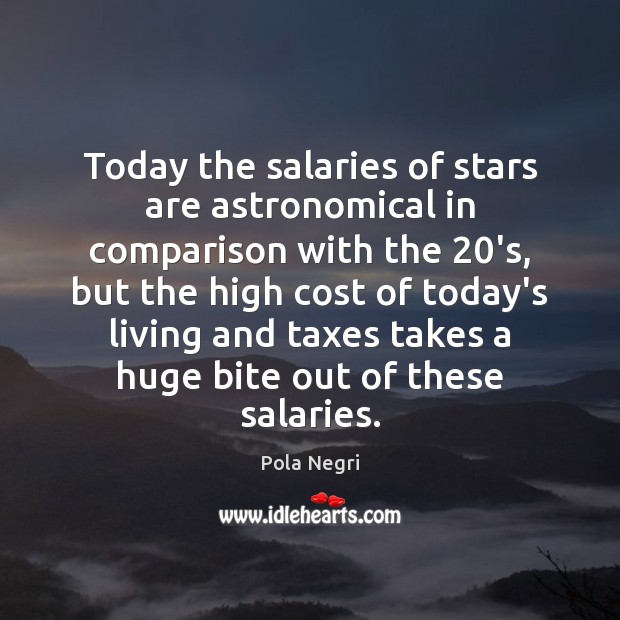 Today the salaries of stars are astronomical in comparison with the 20’s, Comparison Quotes Image