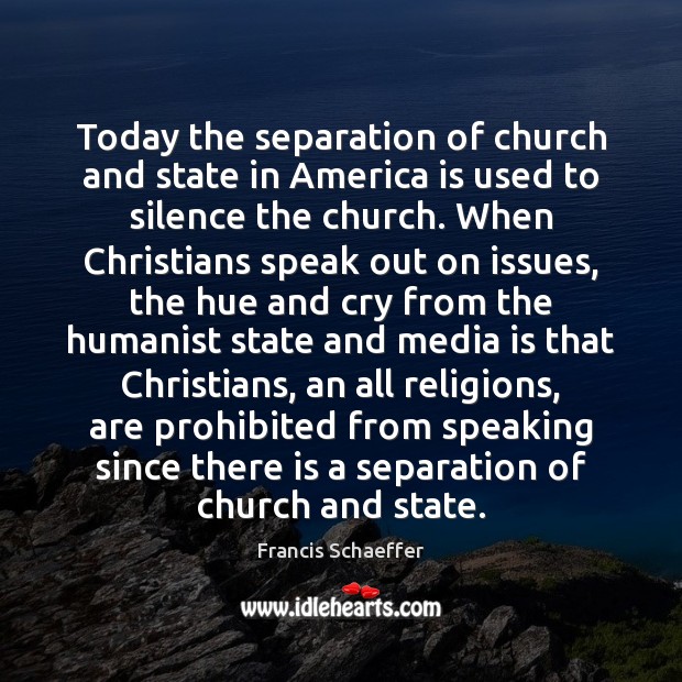 Today the separation of church and state in America is used to Francis Schaeffer Picture Quote