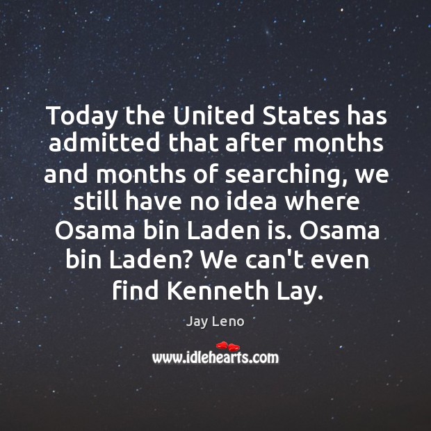 Today the United States has admitted that after months and months of Jay Leno Picture Quote