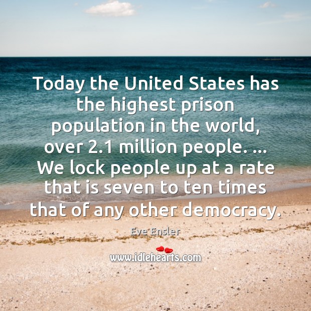 Today the United States has the highest prison population in the world, Eve Ensler Picture Quote