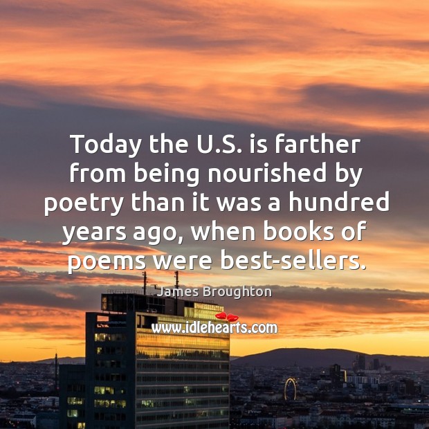 Today the u.s. Is farther from being nourished by poetry than it was a hundred years ago James Broughton Picture Quote