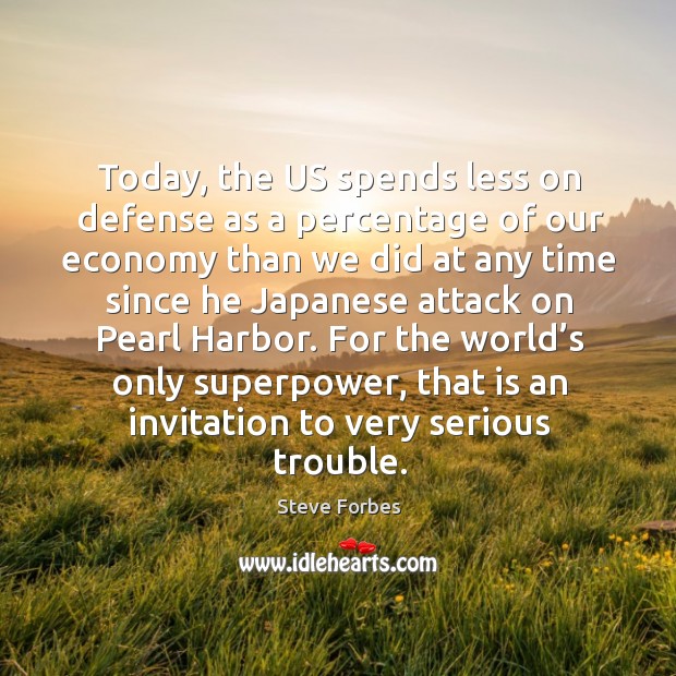 Today, the us spends less on defense as a percentage of our Steve Forbes Picture Quote