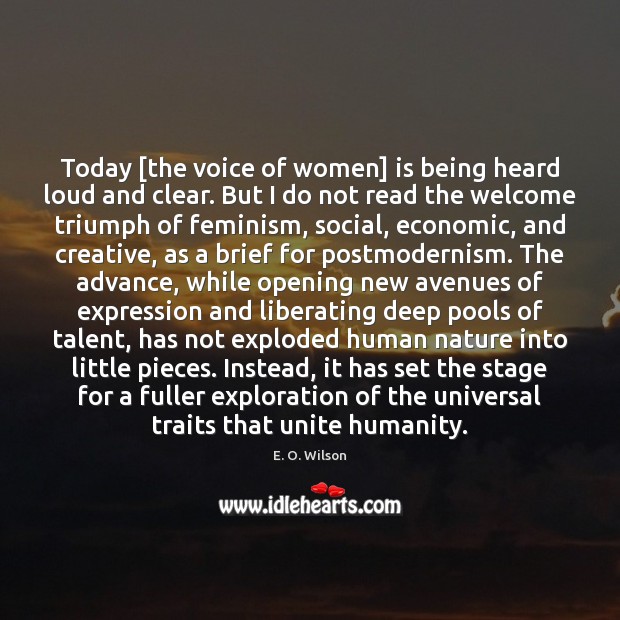 Today [the voice of women] is being heard loud and clear. But E. O. Wilson Picture Quote