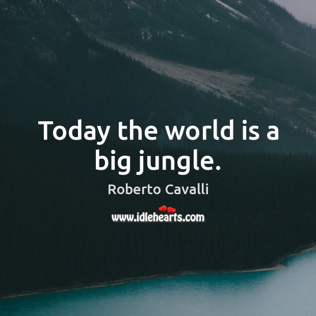 Today the world is a big jungle. Roberto Cavalli Picture Quote