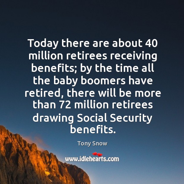 Today there are about 40 million retirees receiving benefits; Image