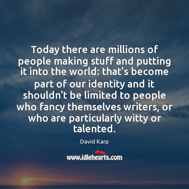 Today there are millions of people making stuff and putting it into David Karp Picture Quote