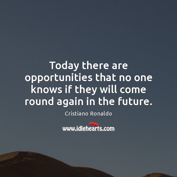Today there are opportunities that no one knows if they will come Future Quotes Image