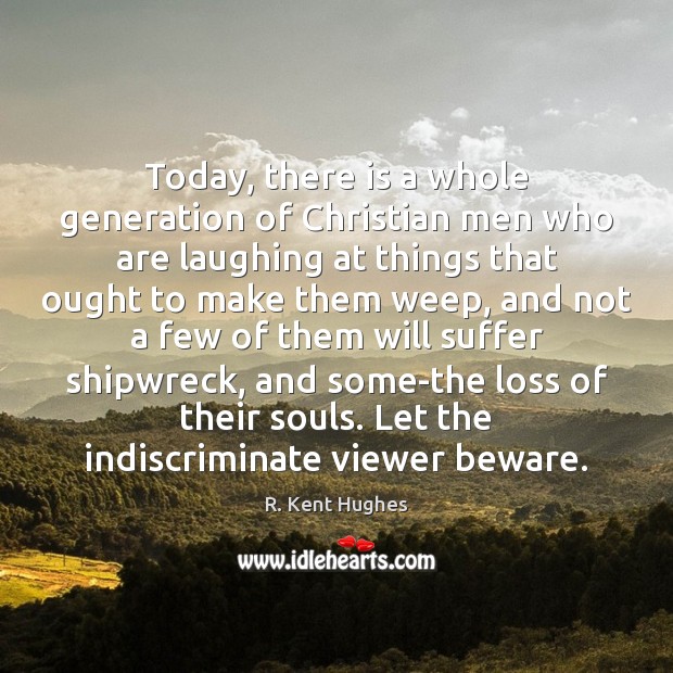 Today, there is a whole generation of Christian men who are laughing R. Kent Hughes Picture Quote