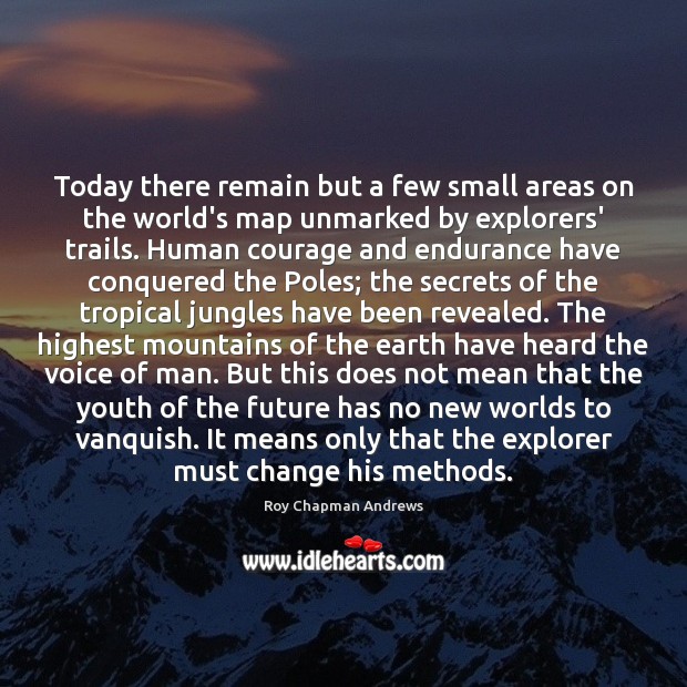 Today there remain but a few small areas on the world’s map Roy Chapman Andrews Picture Quote
