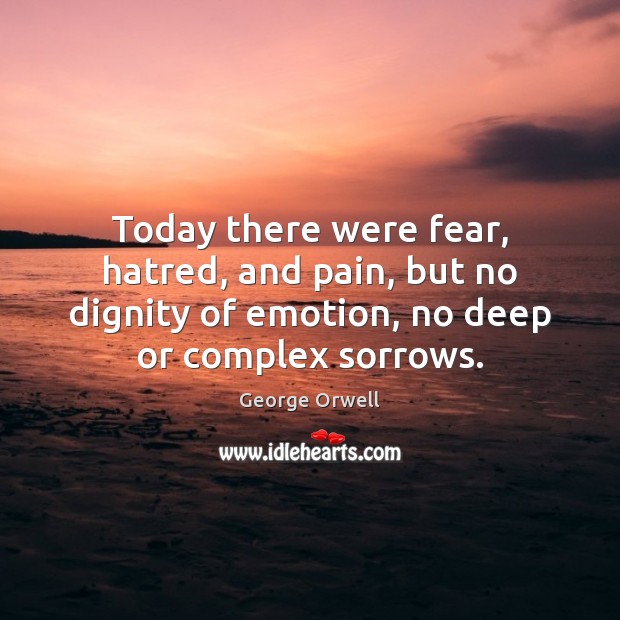 Today there were fear, hatred, and pain, but no dignity of emotion, George Orwell Picture Quote