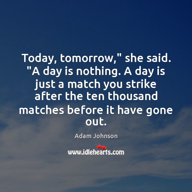 Today, tomorrow,” she said. “A day is nothing. A day is just Adam Johnson Picture Quote