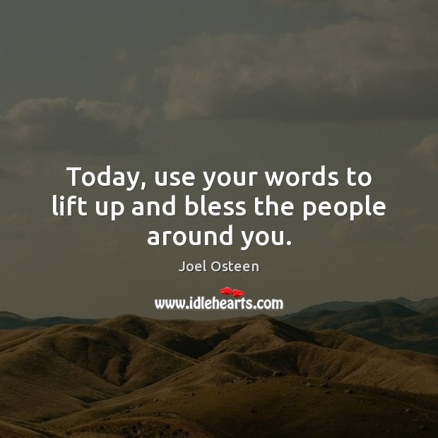 Today, use your words to lift up and bless the people around you. Joel Osteen Picture Quote