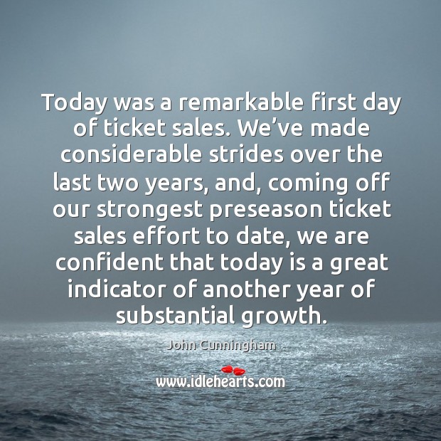 Today was a remarkable first day of ticket sales. John Cunningham Picture Quote