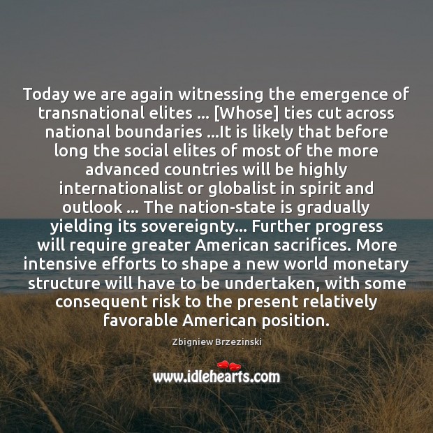 Today we are again witnessing the emergence of transnational elites … [Whose] ties Zbigniew Brzezinski Picture Quote