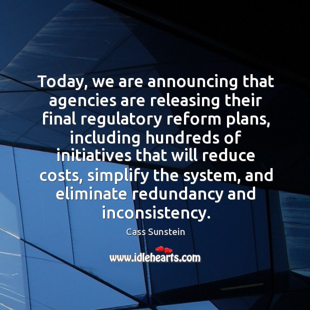 Today, we are announcing that agencies are releasing their final regulatory reform plans Cass Sunstein Picture Quote