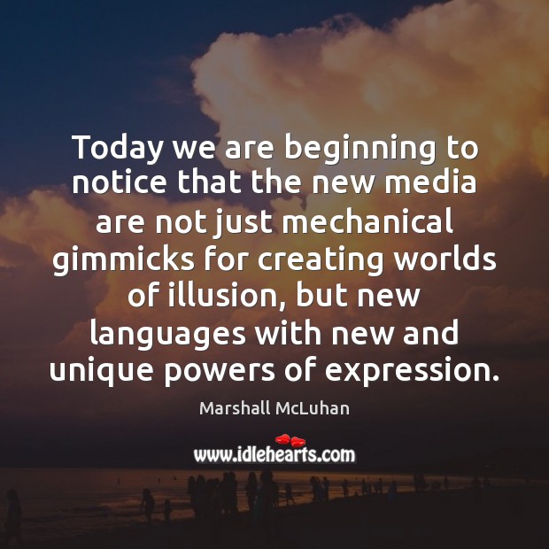 Today we are beginning to notice that the new media are not Marshall McLuhan Picture Quote