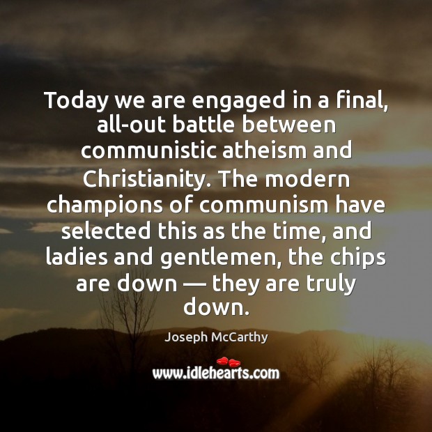 Today we are engaged in a final, all-out battle between communistic atheism Joseph McCarthy Picture Quote