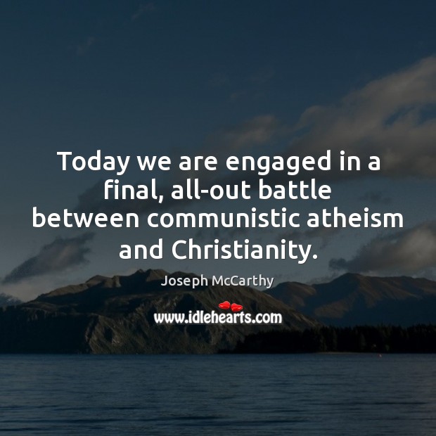 Today we are engaged in a final, all-out battle between communistic atheism Joseph McCarthy Picture Quote