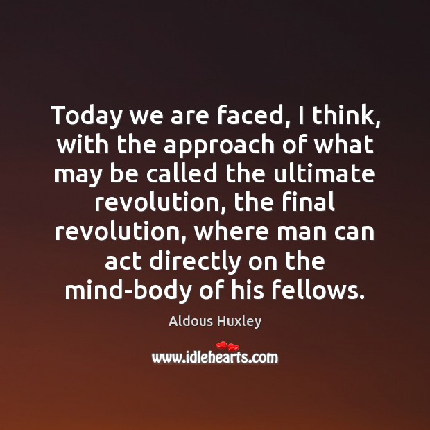 Today we are faced, I think, with the approach of what may Aldous Huxley Picture Quote