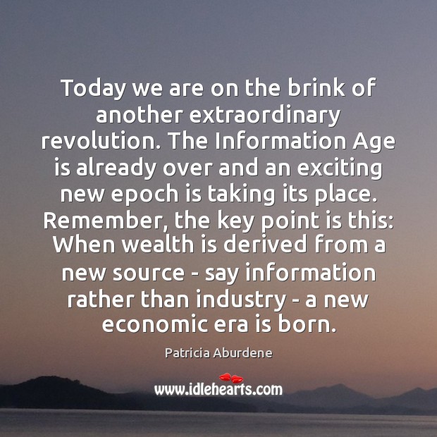 Today we are on the brink of another extraordinary revolution. The Information Patricia Aburdene Picture Quote