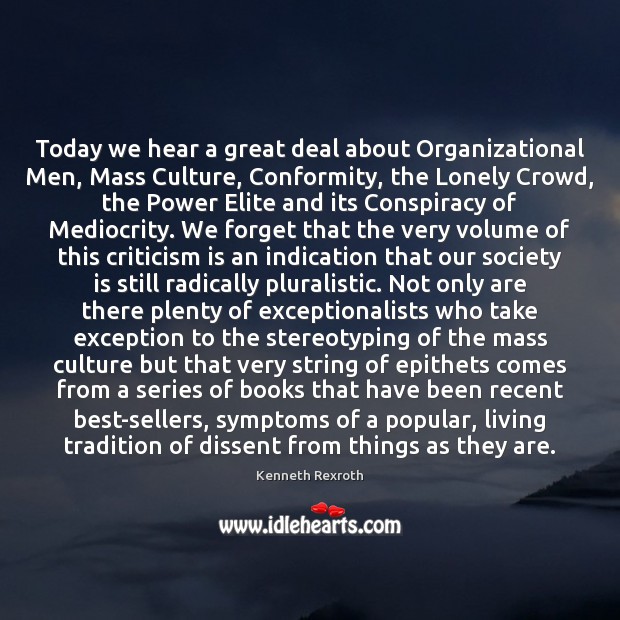 Today we hear a great deal about Organizational Men, Mass Culture, Conformity, Image