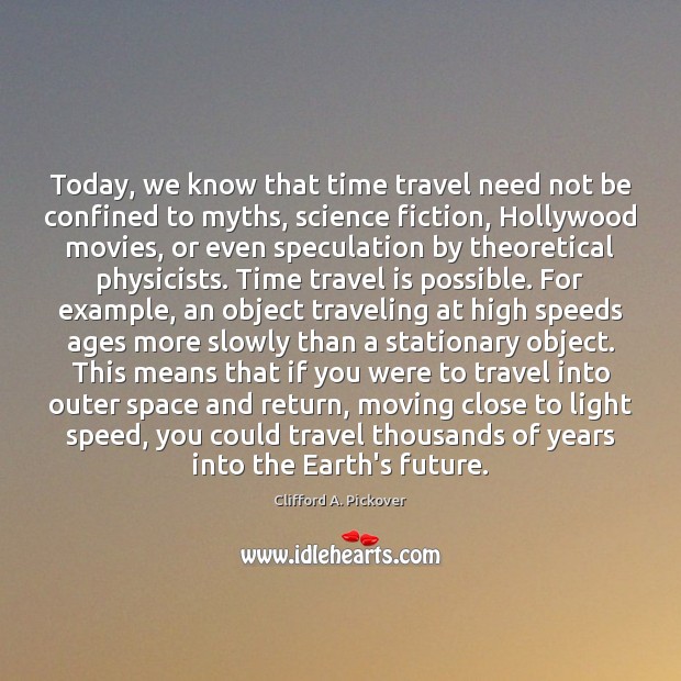 Today, we know that time travel need not be confined to myths, Clifford A. Pickover Picture Quote